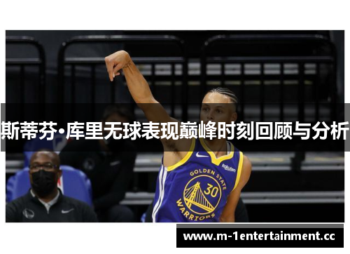 斯蒂芬·库里无球表现巅峰时刻回顾与分析