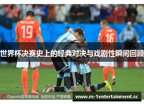 世界杯决赛史上的经典对决与戏剧性瞬间回顾 世界杯决赛史上的经典对决与戏剧性瞬间回顾