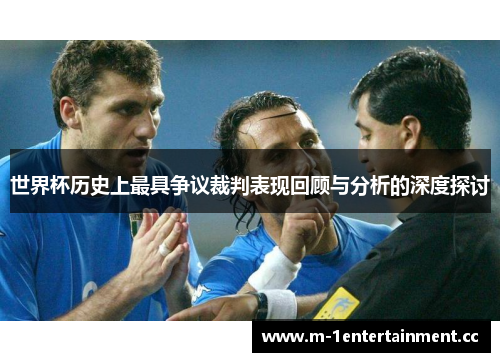 世界杯历史上最具争议裁判表现回顾与分析的深度探讨