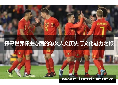 探寻世界杯主办国的悠久人文历史与文化魅力之旅