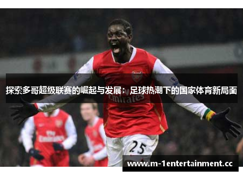 探索多哥超级联赛的崛起与发展：足球热潮下的国家体育新局面
