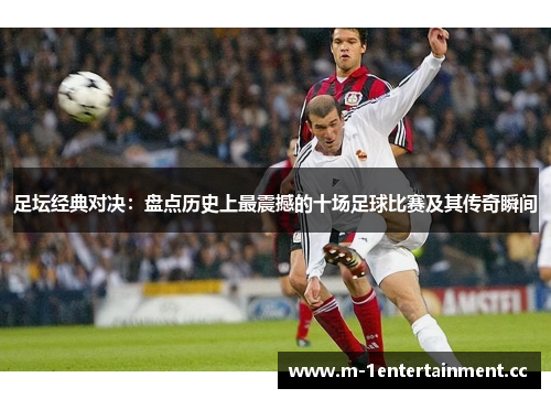 足坛经典对决：盘点历史上最震撼的十场足球比赛及其传奇瞬间