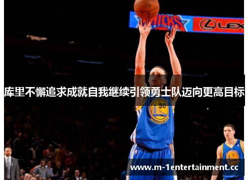 库里不懈追求成就自我继续引领勇士队迈向更高目标