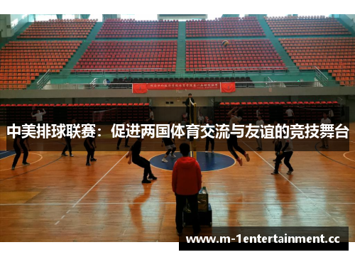中美排球联赛:促进两国体育交流与友谊的竞技舞台 中美排球联赛:促进两国体育交流与友谊的竞技舞台