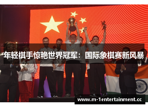 年轻棋手惊艳世界冠军:国际象棋赛新风暴 年轻棋手惊艳世界冠军:国际象棋赛新风暴