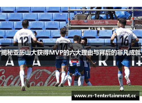 揭秘亚历山大获得MVP的六大理由与背后的非凡成就 揭秘亚历山大获得MVP的六大理由与背后的非凡成就