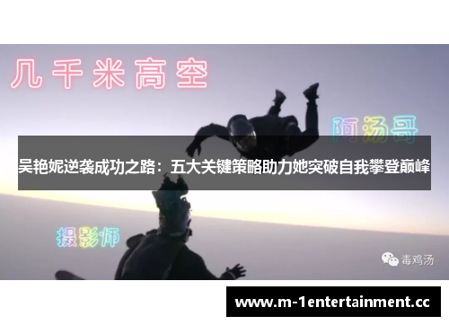 吴艳妮逆袭成功之路：五大关键策略助力她突破自我攀登巅峰