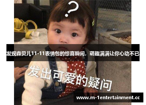 发现森贝儿11-11表情包的惊喜瞬间，萌趣满满让你心动不已