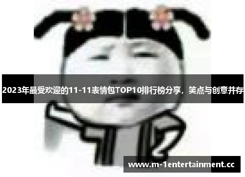 2023年最受欢迎的11-11表情包TOP10排行榜分享，笑点与创意并存