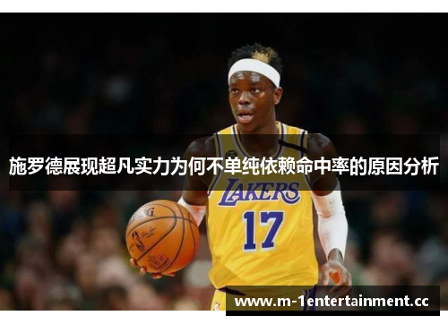 施罗德展现超凡实力为何不单纯依赖命中率的原因分析