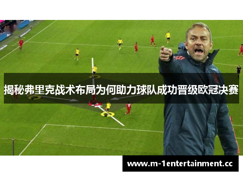 揭秘弗里克战术布局为何助力球队成功晋级欧冠决赛 揭秘弗里克战术布局为何助力球队成功晋级欧冠决赛