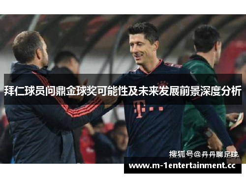 拜仁球员问鼎金球奖可能性及未来发展前景深度分析