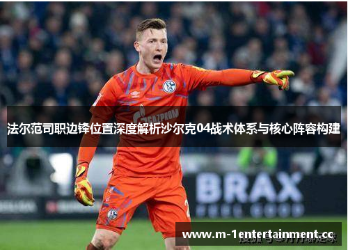 法尔范司职边锋位置深度解析沙尔克04战术体系与核心阵容构建